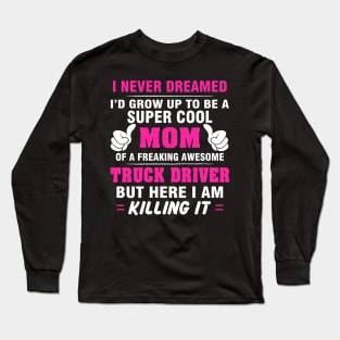 TRUCK DRIVER Mom  – Super Cool Mom Of Freaking Awesome TRUCK DRIVER Long Sleeve T-Shirt